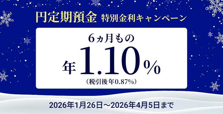 円定期預金 特別金利キャンペーン ６ヵ月もの 年1.10％（税引後0.87％） 